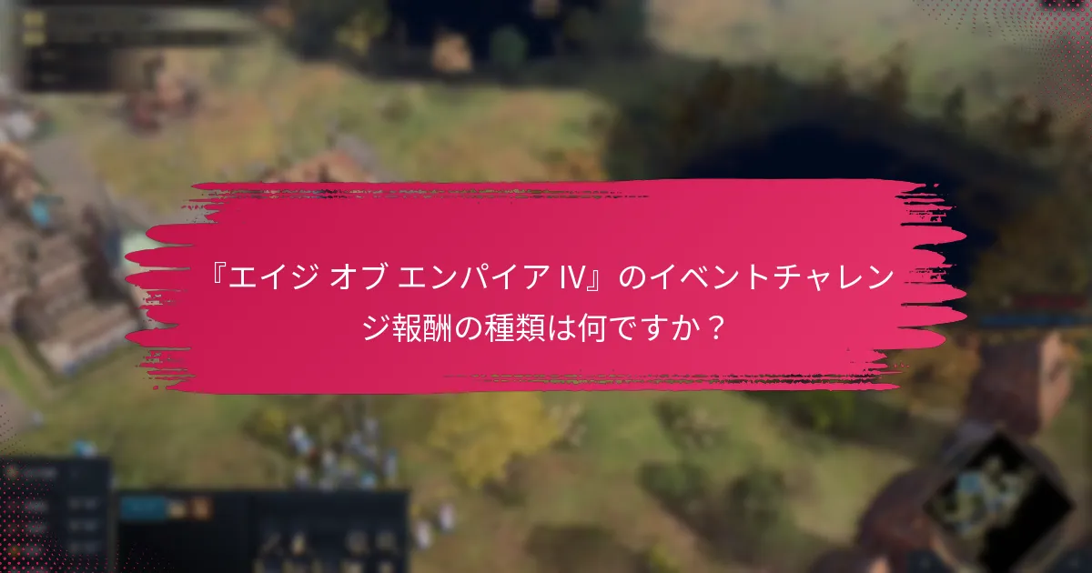 『エイジ オブ エンパイア IV』で最も価値のあるイベントチャレンジ報酬はどれですか？