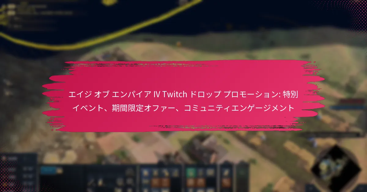 エイジ オブ エンパイア IV Twitch ドロップ プロモーション: 特別イベント、期間限定オファー、コミュニティエンゲージメント