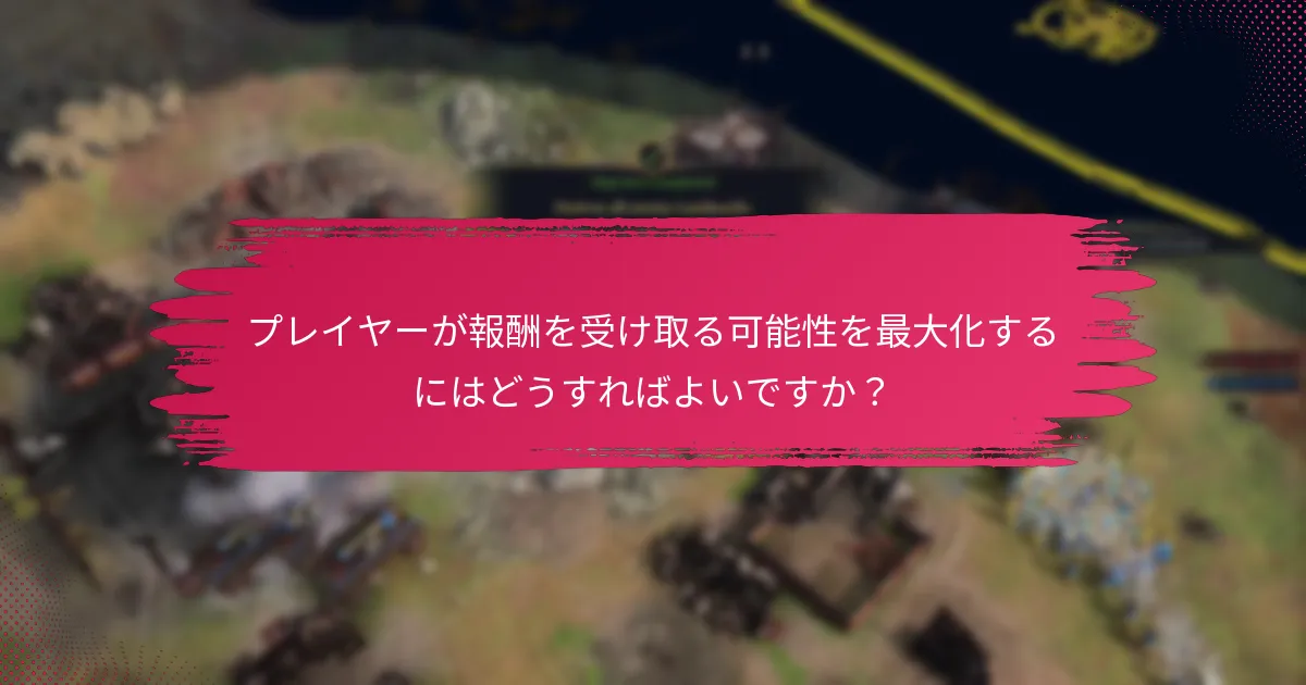 プレイヤーが報酬を受け取る可能性を最大化するにはどうすればよいですか？