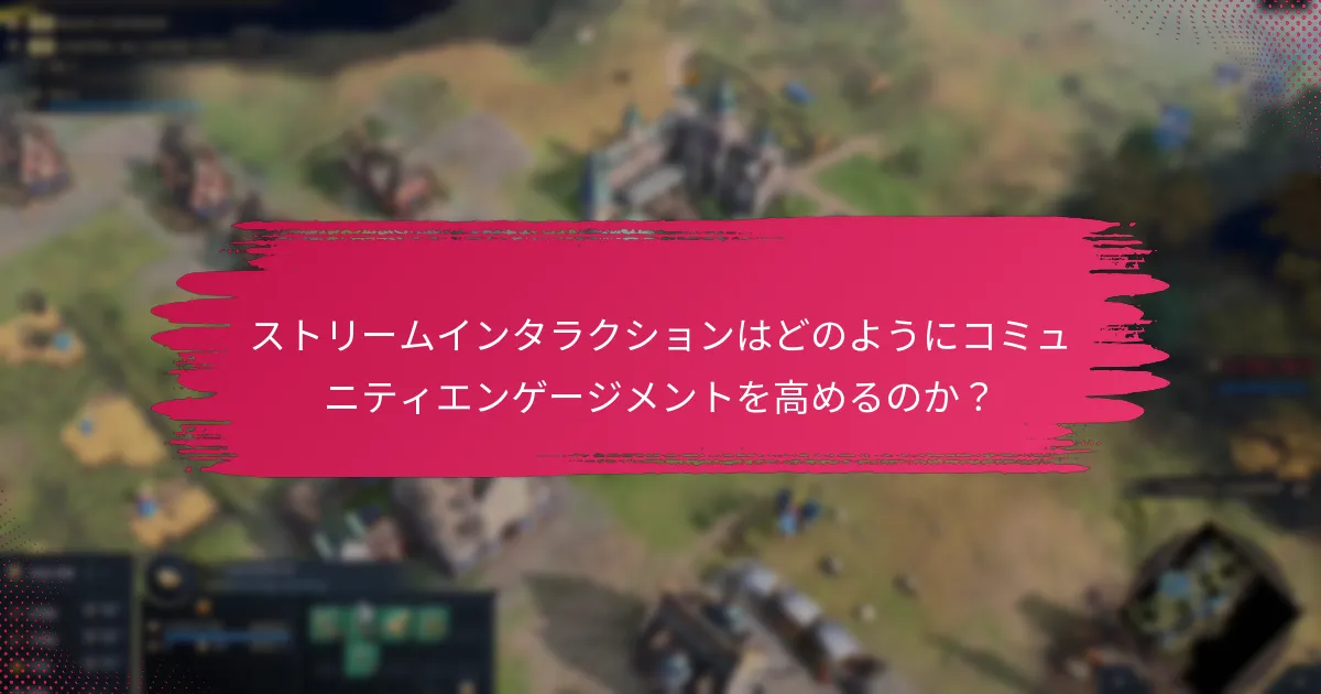 ストリームインタラクションはどのようにコミュニティエンゲージメントを高めるのか？