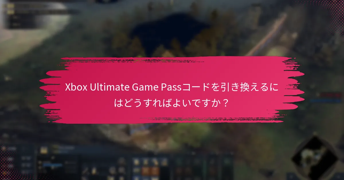 Xbox Ultimate Game Passコードを引き換えるにはどうすればよいですか？